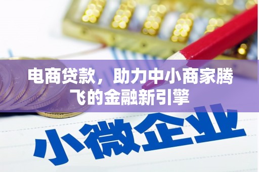 隆尧电商贷款，助力中小商家腾飞的金融新引擎