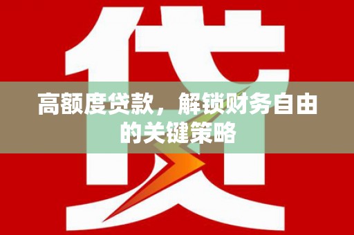 屯溪高额度贷款，解锁财务自由的关键策略