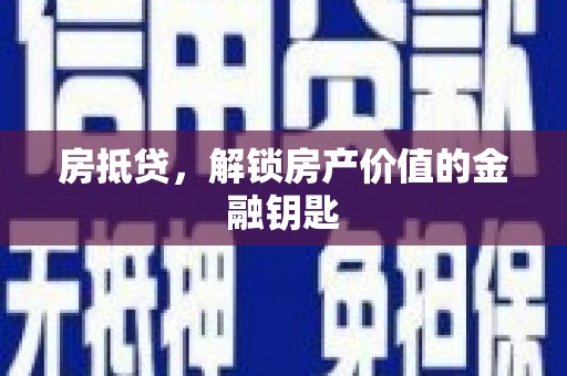 赤峰房抵贷，解锁房产价值的金融钥匙