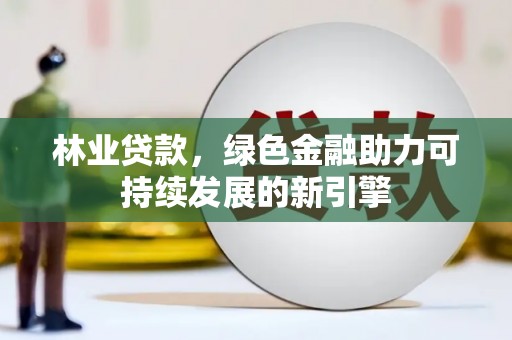 左营林业贷款，绿色金融助力可持续发展的新引擎