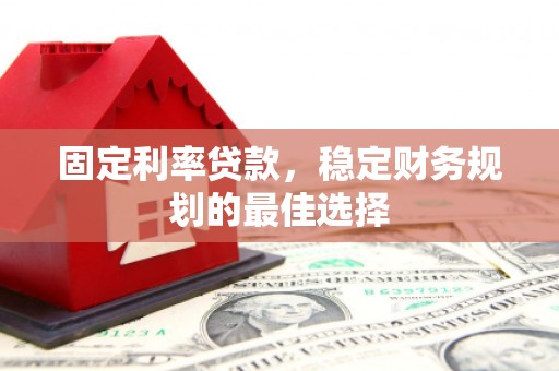莱山固定利率贷款，稳定财务规划的最佳选择