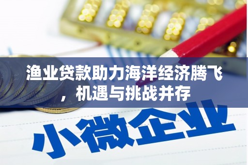 遂昌渔业贷款助力海洋经济腾飞，机遇与挑战并存