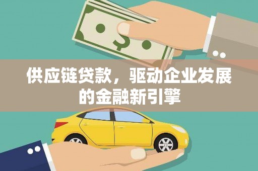 丰县供应链贷款，驱动企业发展的金融新引擎