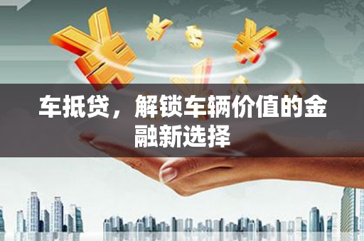 修水车抵贷，解锁车辆价值的金融新选择