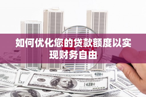 梅河口如何优化您的贷款额度以实现财务自由