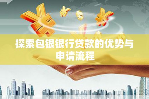 佳冬探索包银银行贷款的优势与申请流程