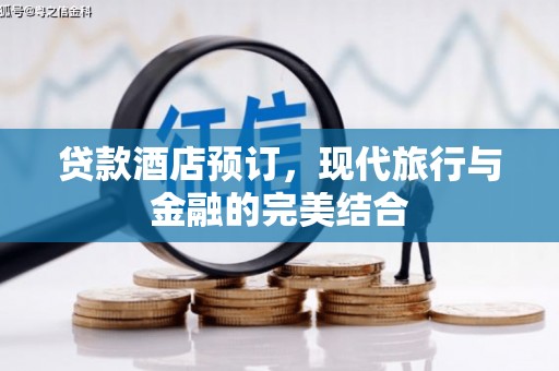 庄浪贷款酒店预订，现代旅行与金融的完美结合