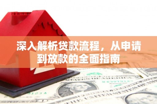 秀林深入解析贷款流程，从申请到放款的全面指南