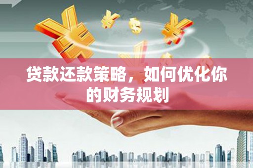 伽师贷款还款策略，如何优化你的财务规划