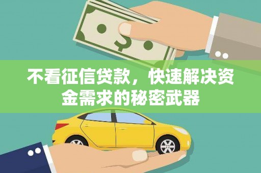 香山不看征信贷款，快速解决资金需求的秘密武器