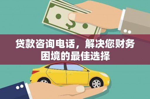 金华贷款咨询电话，解决您财务困境的最佳选择