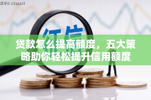 即墨贷款怎么提高额度，五大策略助你轻松提升信用额度