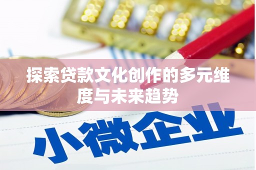 淡水探索贷款文化创作的多元维度与未来趋势
