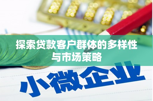 宁乡探索贷款客户群体的多样性与市场策略