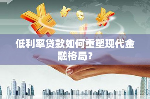 伊通低利率贷款如何重塑现代金融格局？