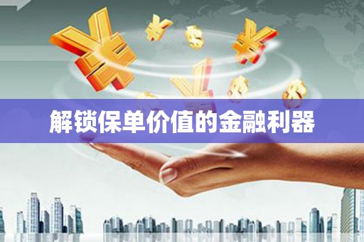 梧栖解锁保单价值的金融利器