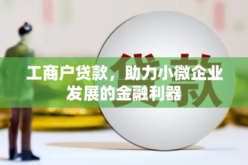 万荣工商户贷款，助力小微企业发展的金融利器