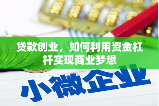 阜新贷款创业，如何利用资金杠杆实现商业梦想