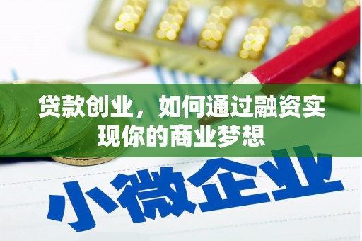 茶陵贷款创业，如何通过融资实现你的商业梦想