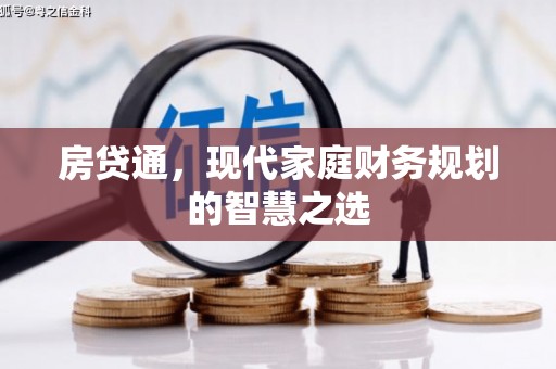 弓长岭房贷通，现代家庭财务规划的智慧之选