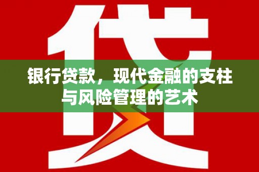 水磨沟银行贷款，现代金融的支柱与风险管理的艺术