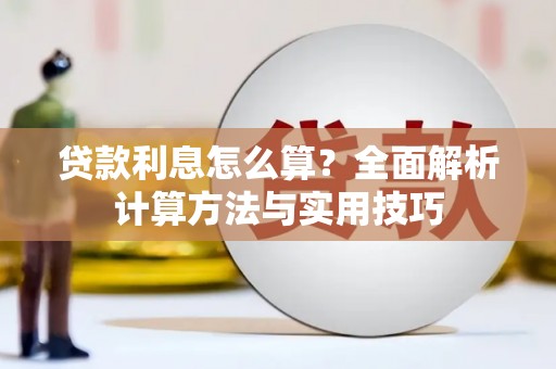 弓长岭贷款利息怎么算？全面解析计算方法与实用技巧