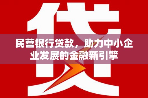法库民营银行贷款，助力中小企业发展的金融新引擎