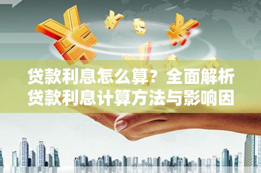 下城贷款利息怎么算？全面解析贷款利息计算方法与影响因素